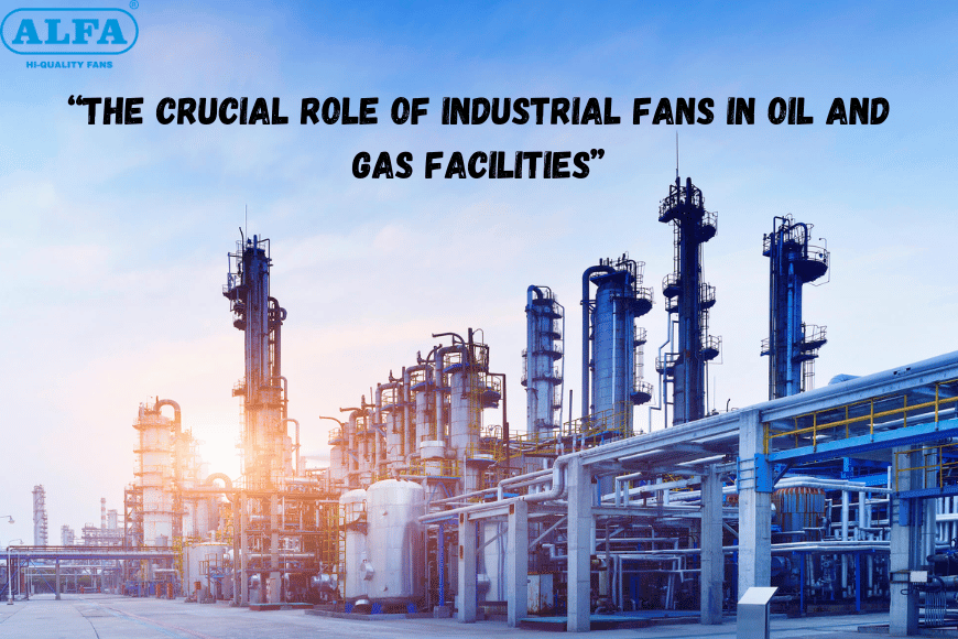 Industrial Fans in Oil And Gas Facilities | Alfa Fans